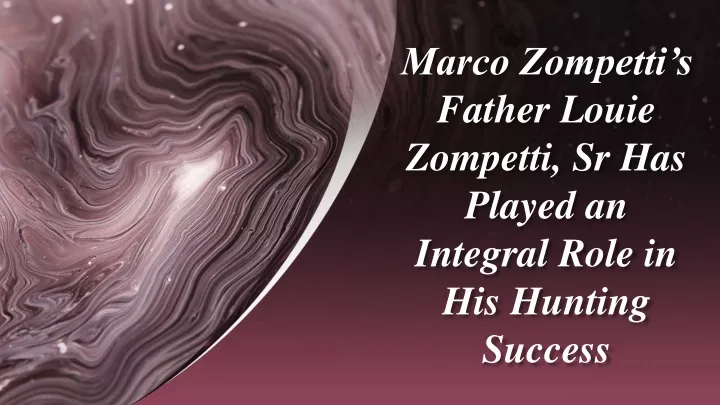 marco zompetti s father louie zompetti sr has played an integral role in his hunting success