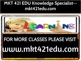 MKT 421 EDU Knowledge Specialist--mkt421edu.com