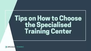 Tips on How to Choose the Specialised Training Center-Specialised Training