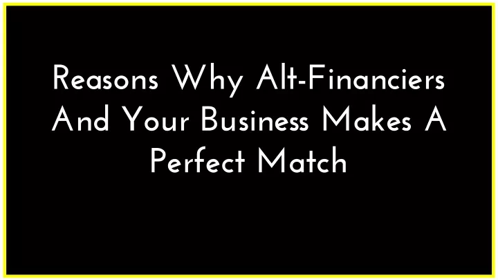 reasons why alt financiers and your business