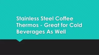 Stainless Steel Coffee Thermos - Great for Cold Beverages As Well