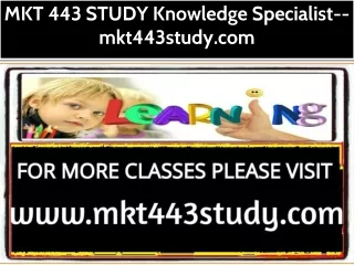 MKT 443 STUDY Knowledge Specialist--mkt443study.com
