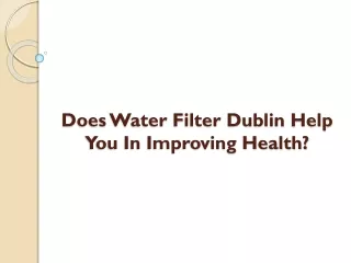 Does Water Filter Dublin Help You In Improving Health?