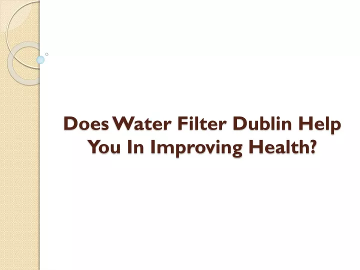 does water filter dublin help you in improving health