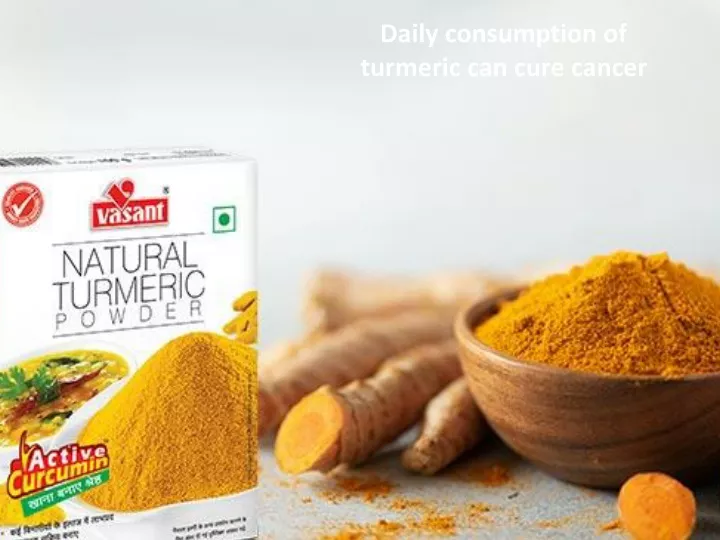 daily consumption of turmeric can cure cancer