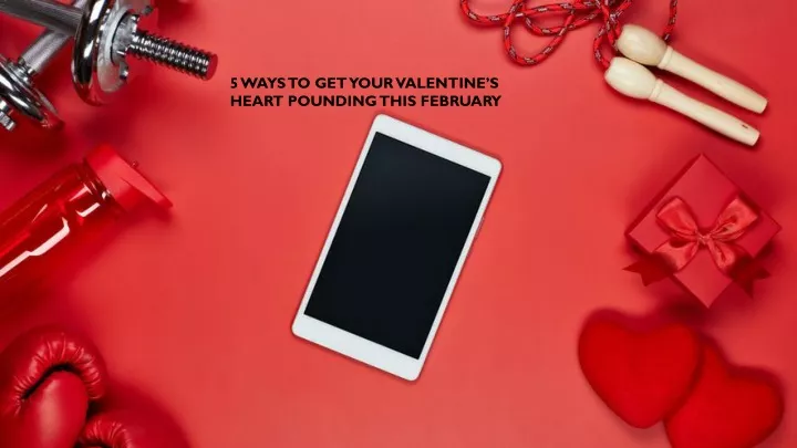 5 ways to get your valentine s heart pounding