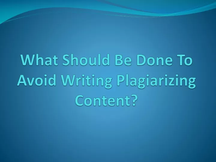 what should be done to avoid writing plagiarizing content