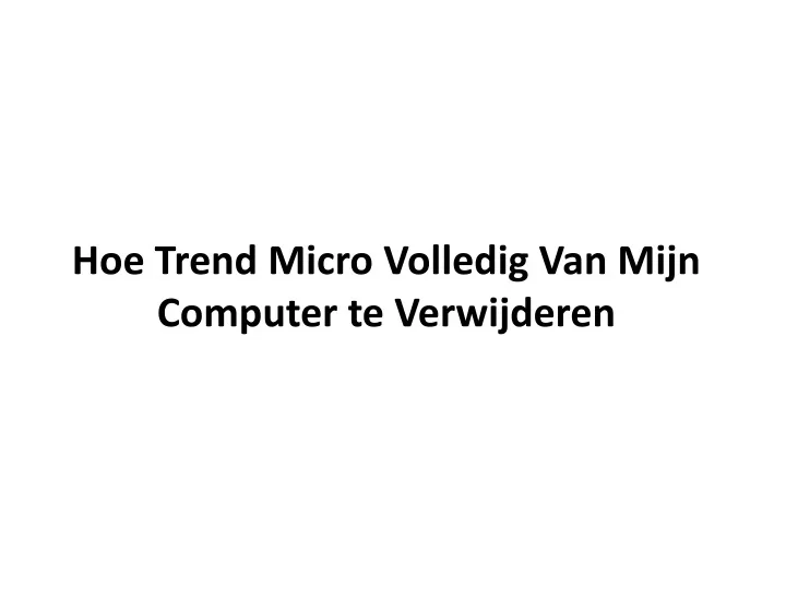 hoe trend micro volledig van mijn computer te verwijderen
