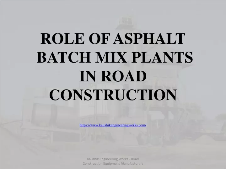 role of asphalt batch mix plants in road construction https www kaushikengineeringworks com