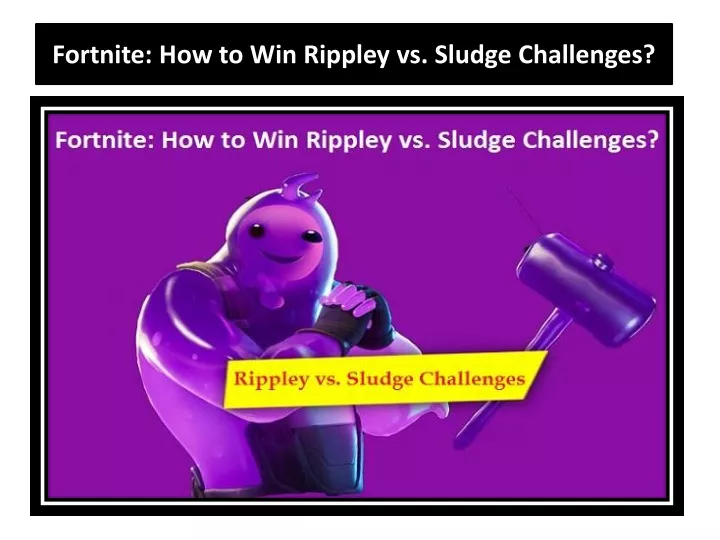 fortnite how to win rippley vs sludge challenges