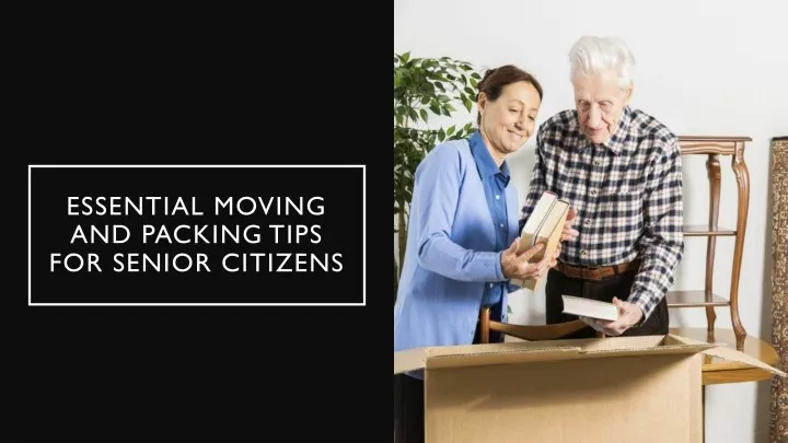 essential moving and packing tips for senior citizens