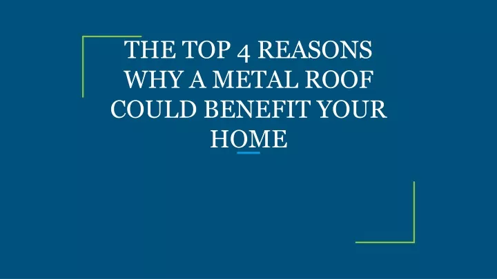 the top 4 reasons why a metal roof could benefit your home