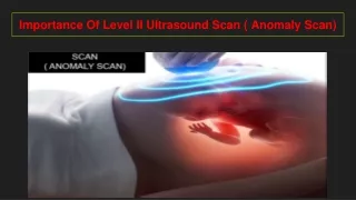 Importance Of Level II Ultrasound Scan ( Anomaly Scan)
