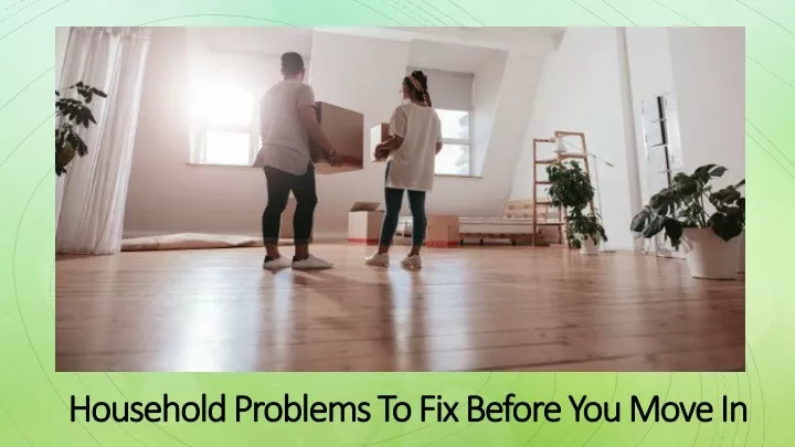 household problems to fix before you move in