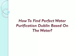 How To Find Perfect Water Purification Dublin Based On The Water?
