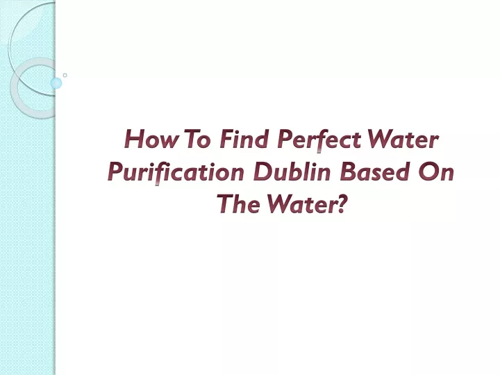 how to find perfect water purification dublin based on the water