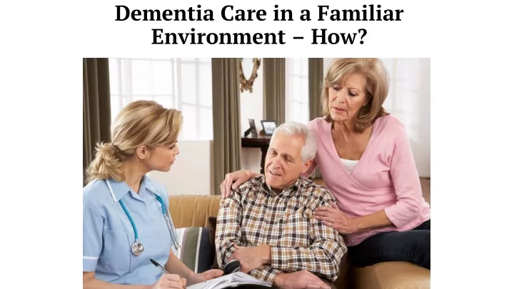 dementia care in a familiar environment how