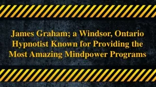 James Graham; a Windsor, Ontario Hypnotist Known for Providing the Most Amazing Mindpower Programs