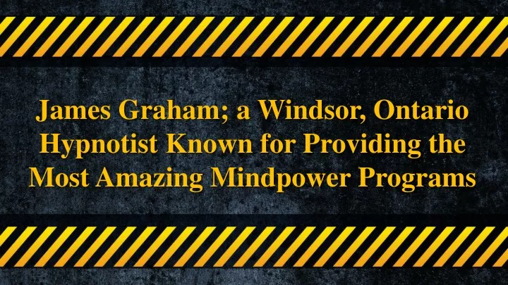 james graham a windsor ontario hypnotist known for providing the most amazing mindpower programs
