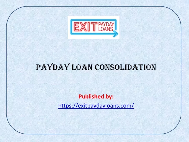 payday loan consolidation published by https exitpaydayloans com