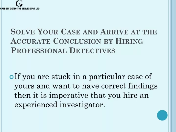 solve your case and arrive at the accurate conclusion by hiring professional detectives