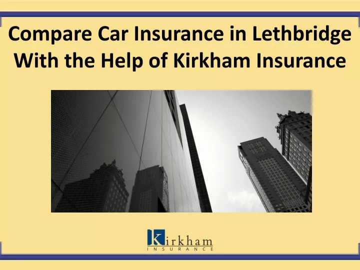 compare car insurance in lethbridge with the help of kirkham insurance