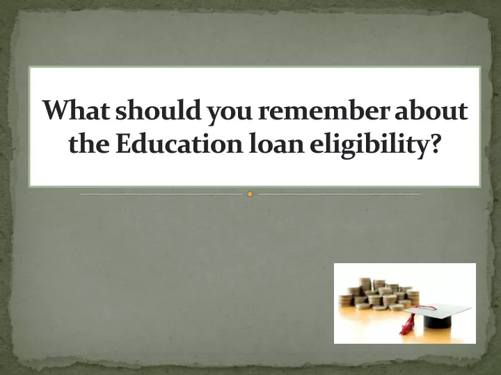 what should you remember about the education loan eligibility