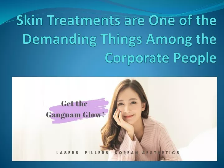 skin treatments are one of the demanding things among the corporate people