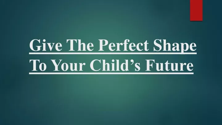 give the perfect shape to your child s future