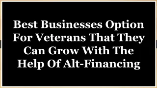 Best Businesses Option For Veterans That They Can Grow With The Help Of Alt-Financing