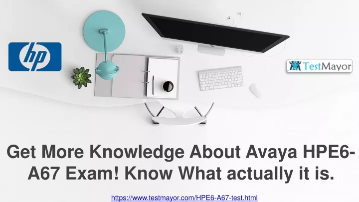 get more knowledge about avaya hpe6 a67 exam know