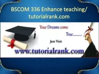 BSCOM 336 Enhance teaching - tutorialrank.com