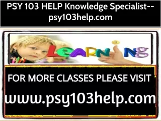 PSY 103 HELP Knowledge Specialist--psy103help.com