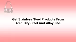 Get Stainless Steel Products From Arch City Steel And Alloy, Inc