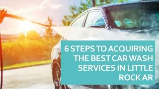 6 Steps To Acquiring The Best Car Wash Services In Little Rock AR