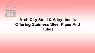 Arch City Steel & Alloy, Inc. Is Offering Stainless Steel Pipes And Tubes