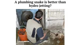 A plumbing snake is better than hydro jetting?