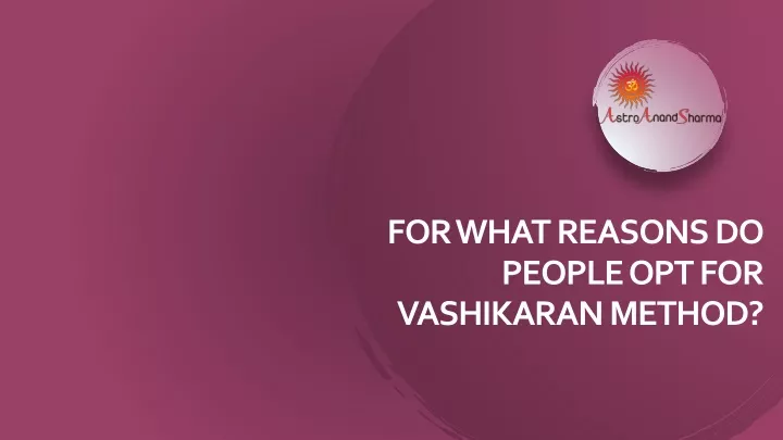 for what reasons do people opt for vashikaran method