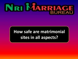 NRI MARRIAGE BUREAU PPT On How Safe Are Matrimonial Sites In All Aspects