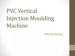 Best PVC Vertical Injection Moulding Machine provided by Infinity Group.