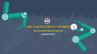 SRS Engineering Works is a prominent company having a heavy engineering and manufacturing facility integrated in 1992.