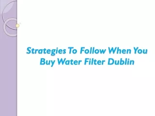 Strategies To Follow When You Buy Water Filter Dublin