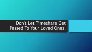 Don't Let Timeshare Get Passed To Your Loved Ones!