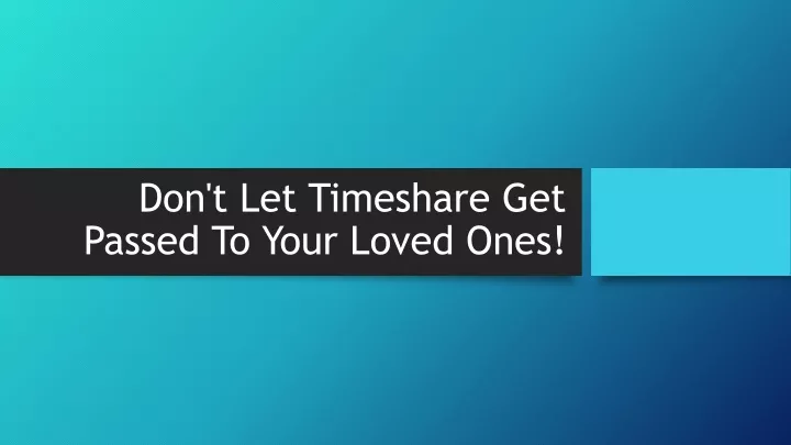don t let timeshare get passed to your loved ones