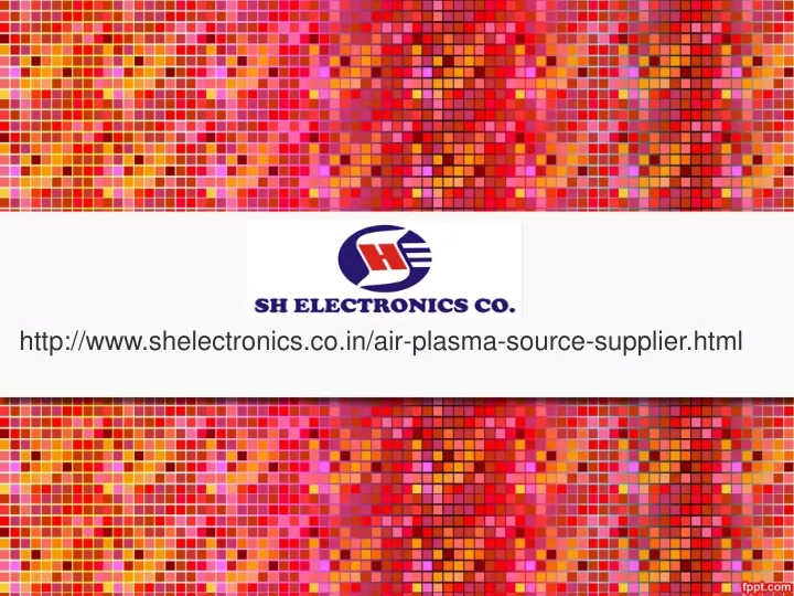 http www shelectronics co in air plasma source supplier html