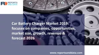 Car Battery Charger Market Outlooks 2019: Industry Analysis, Growth rate, Cost Structures and Future Forecasts to 2026