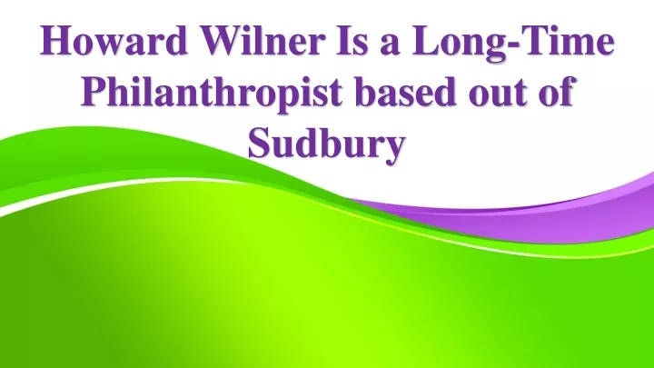 howard wilner is a long time philanthropist based