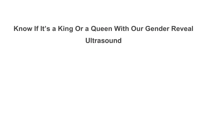 know if it s a king or a queen with our gender reveal ultrasound