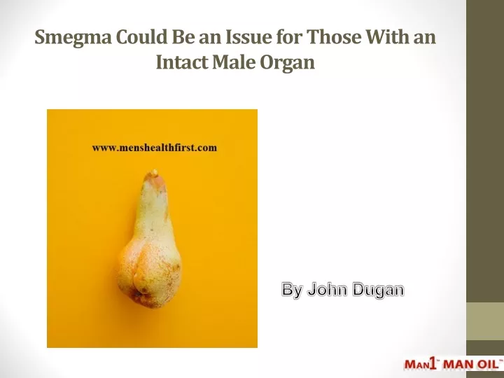 smegma could be an issue for those with an intact male organ