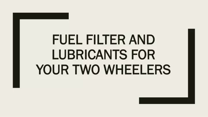 fuel filter and lubricants for your two wheelers